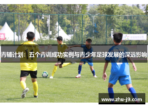 青辅计划：五个青训成功实例与青少年足球发展的深远影响