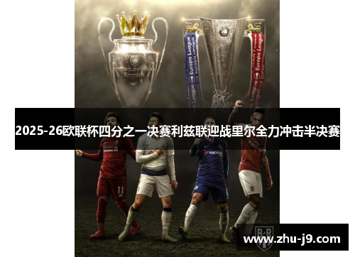 2025-26欧联杯四分之一决赛利兹联迎战里尔全力冲击半决赛 2025-26欧联杯四分之一决赛利兹联迎战里尔全力冲击半决赛