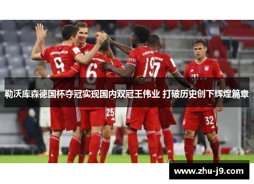 勒沃库森德国杯夺冠实现国内双冠王伟业 打破历史创下辉煌篇章