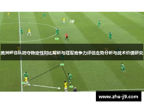 美洲杯各队防守稳定性对比解析与冠军竞争力评估走势分析与战术价值研究