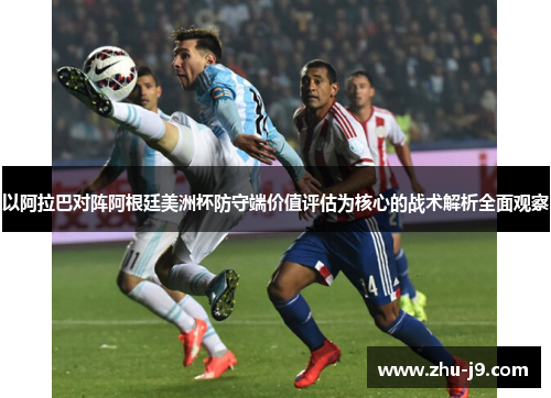 以阿拉巴对阵阿根廷美洲杯防守端价值评估为核心的战术解析全面观察