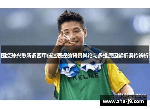 围绕孙兴慜所谓西甲低迷表现的背景舆论与多维原因解析误传辨析 围绕孙兴慜所谓西甲低迷表现的背景舆论与多维原因解析误传辨析