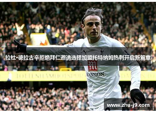 拉杜·德拉古辛拒绝拜仁邀请选择加盟托特纳姆热刺开启新篇章